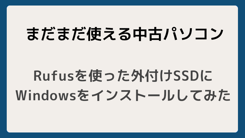 Rufusを使った外付けSSDにWindowsをインストールする方法